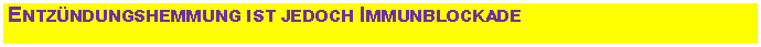 Textfeld: Entzndungshemmung ist jedoch Immunblockade